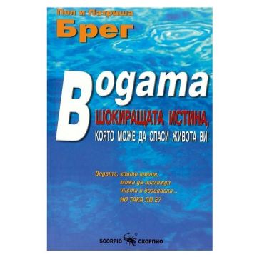Водата. Шокиращата истина, която може да спаси живота ви - Пол Брег, Патриша Брег